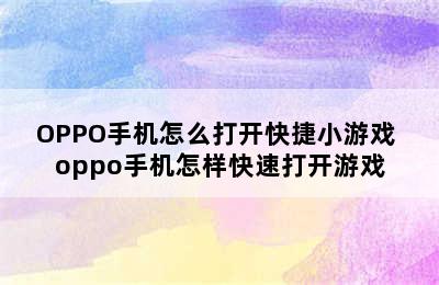 OPPO手机怎么打开快捷小游戏 oppo手机怎样快速打开游戏